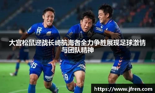 大宫松鼠迎战长崎航海者全力争胜展现足球激情与团队精神
